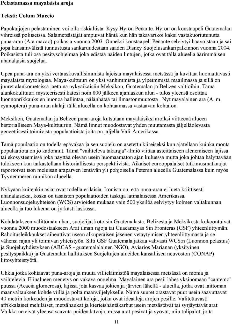 Onneksi konstaapeli Peñante selviytyi haavoistaan ja sai jopa kansainvälistä tunnustusta sankaruudestaan saaden Disney Suojelusankaripalkinnon vuonna 2004.