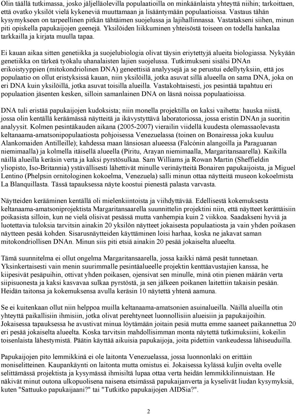 Yksilöiden liikkuminen yhteisöstä toiseen on todella hankalaa tarkkailla ja kirjata muulla tapaa. Ei kauan aikaa sitten genetiikka ja suojelubiologia olivat täysin eriytettyjä alueita biologiassa.