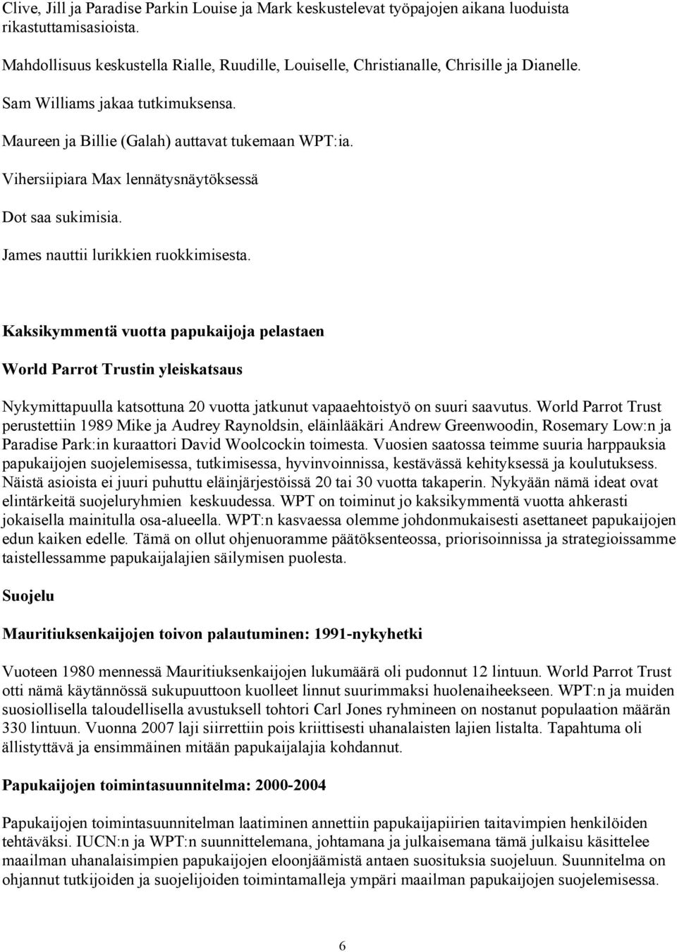 Vihersiipiara Max lennätysnäytöksessä Dot saa sukimisia. James nauttii lurikkien ruokkimisesta.