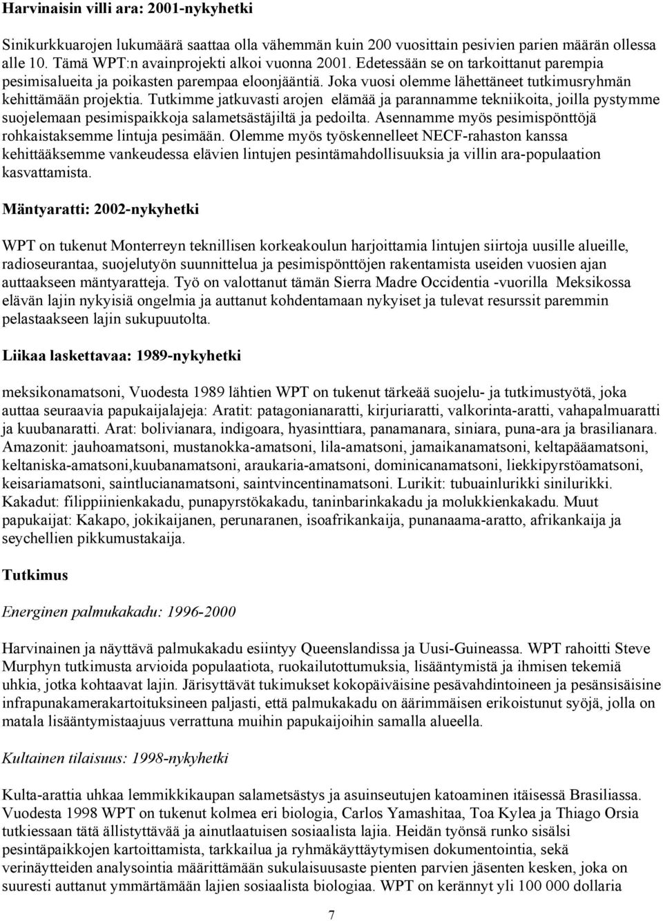 Tutkimme jatkuvasti arojen elämää ja parannamme tekniikoita, joilla pystymme suojelemaan pesimispaikkoja salametsästäjiltä ja pedoilta. Asennamme myös pesimispönttöjä rohkaistaksemme lintuja pesimään.