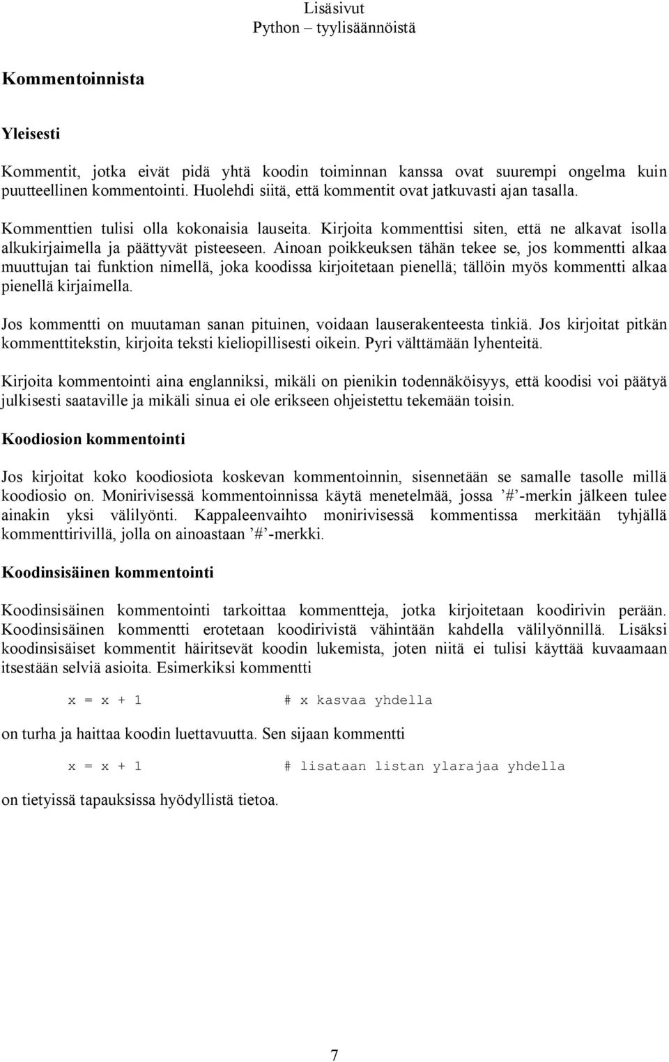 Ainoan poikkeuksen tähän tekee se, jos kommentti alkaa muuttujan tai funktion nimellä, joka koodissa kirjoitetaan pienellä; tällöin myös kommentti alkaa pienellä kirjaimella.