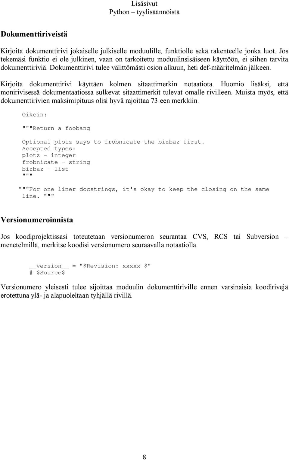 Kirjoita dokumenttirivi käyttäen kolmen sitaattimerkin notaatiota. Huomio lisäksi, että monirivisessä dokumentaatiossa sulkevat sitaattimerkit tulevat omalle rivilleen.