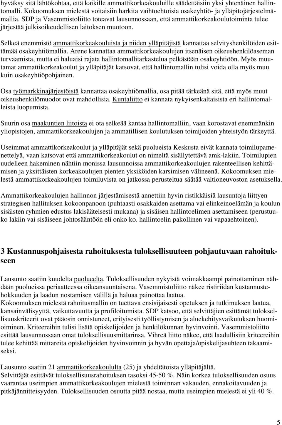 SDP ja Vasemmistoliitto toteavat lausunnossaan, että ammattikorkeakoulutoiminta tulee järjestää julkisoikeudellisen laitoksen muotoon.