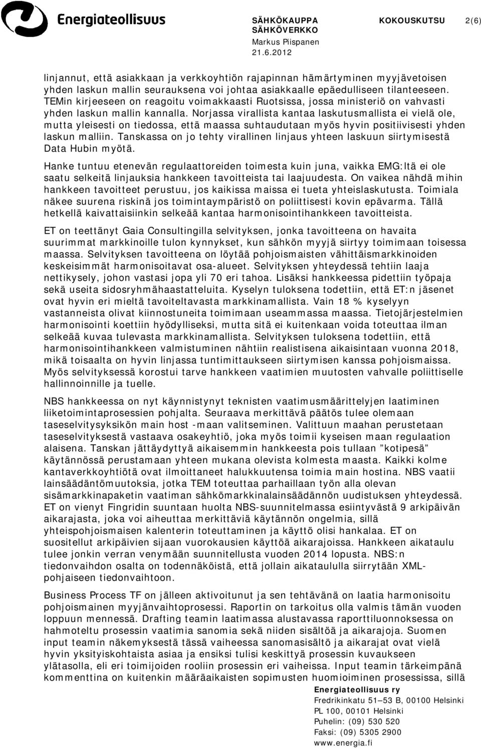 Norjassa virallista kantaa laskutusmallista ei vielä ole, mutta yleisesti on tiedossa, että maassa suhtaudutaan myös hyvin positiivisesti yhden laskun malliin.