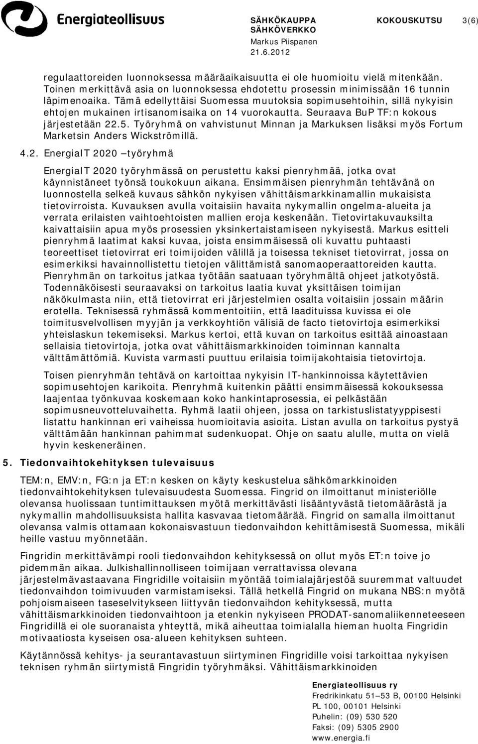 Työryhmä on vahvistunut Minnan ja Markuksen lisäksi myös Fortum Marketsin Anders Wickströmillä. 4.2.