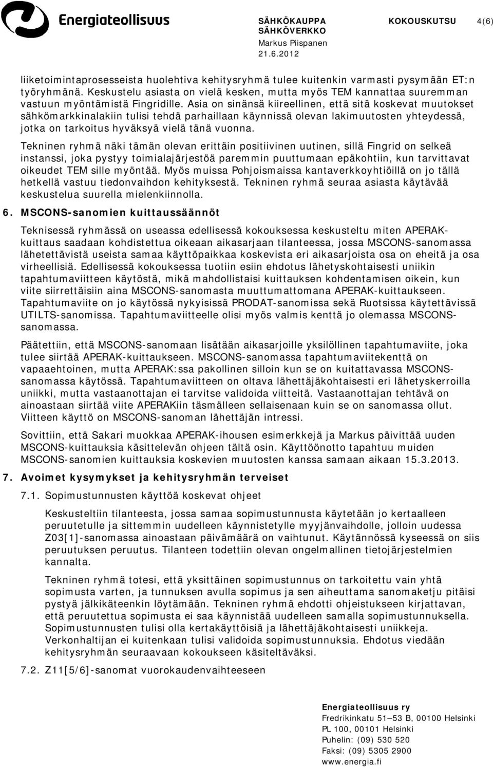 Asia on sinänsä kiireellinen, että sitä koskevat muutokset sähkömarkkinalakiin tulisi tehdä parhaillaan käynnissä olevan lakimuutosten yhteydessä, jotka on tarkoitus hyväksyä vielä tänä vuonna.