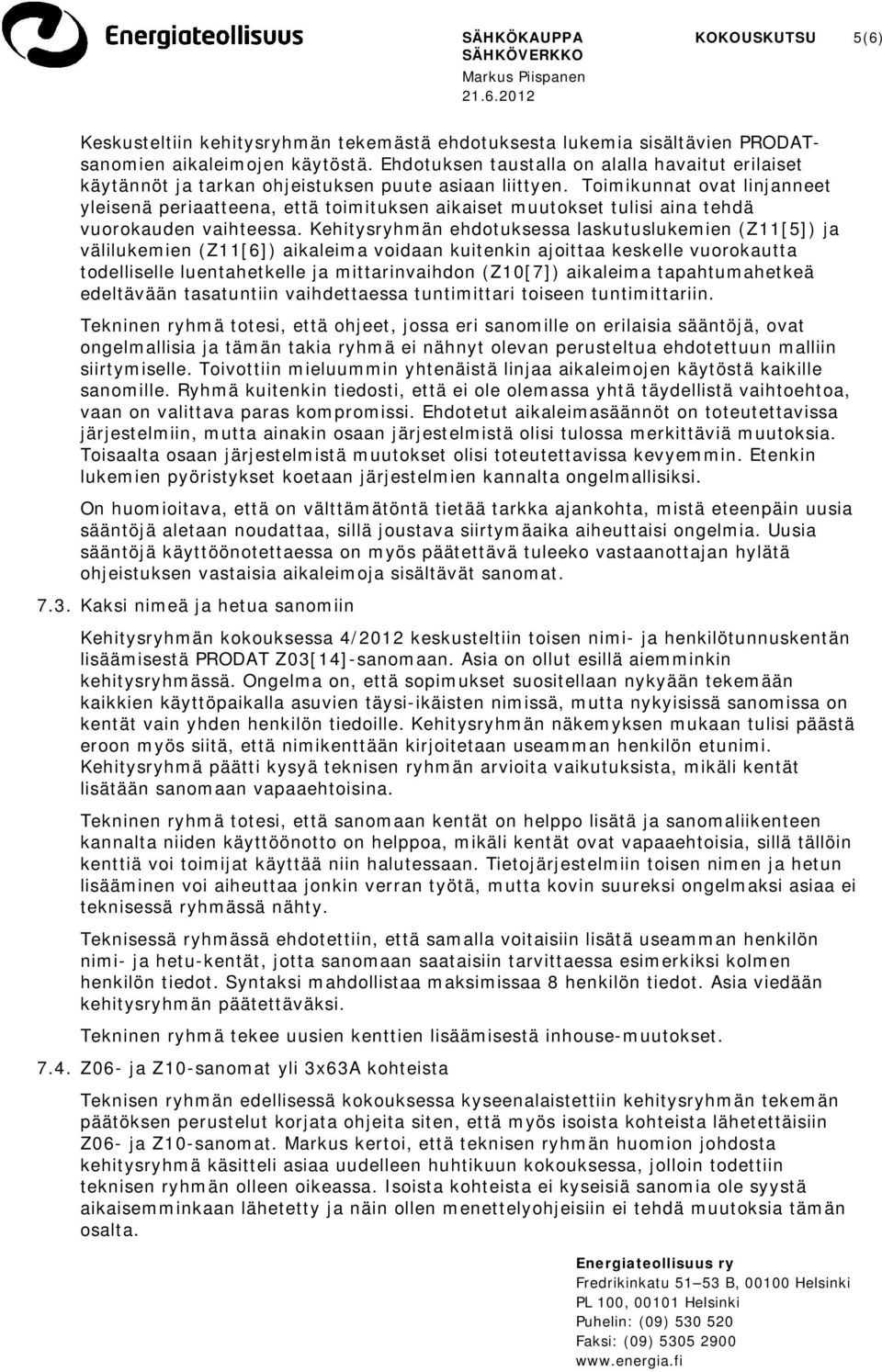 Toimikunnat ovat linjanneet yleisenä periaatteena, että toimituksen aikaiset muutokset tulisi aina tehdä vuorokauden vaihteessa.