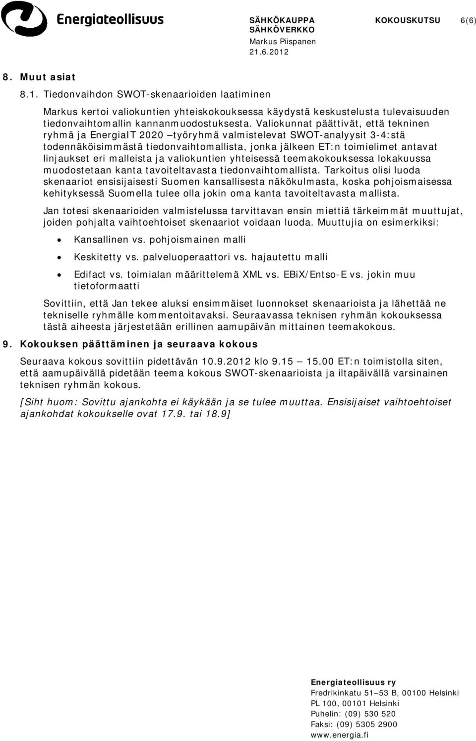 Valiokunnat päättivät, että tekninen ryhmä ja EnergiaIT 2020 työryhmä valmistelevat SWOT-analyysit 3-4:stä todennäköisimmästä tiedonvaihtomallista, jonka jälkeen ET:n toimielimet antavat linjaukset