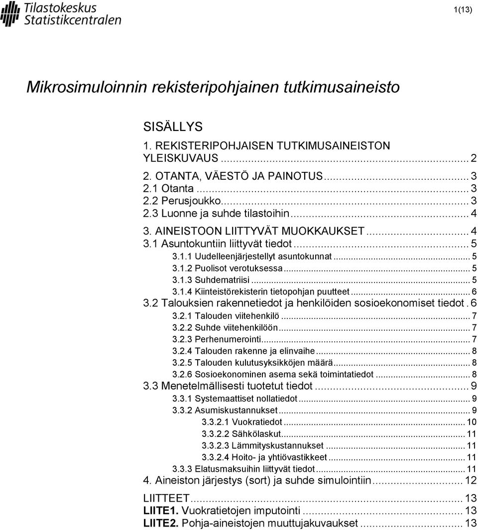 .. 6 3.2 Talouksien rakennetiedot ja henkilöiden sosioekonomiset tiedot. 6 3.2.1 Talouden viitehenkilö... 7 3.2.2 Suhde viitehenkilöön... 7 3.2.3 Perhenumerointi... 7 3.2.4 Talouden rakenne ja elinvaihe.