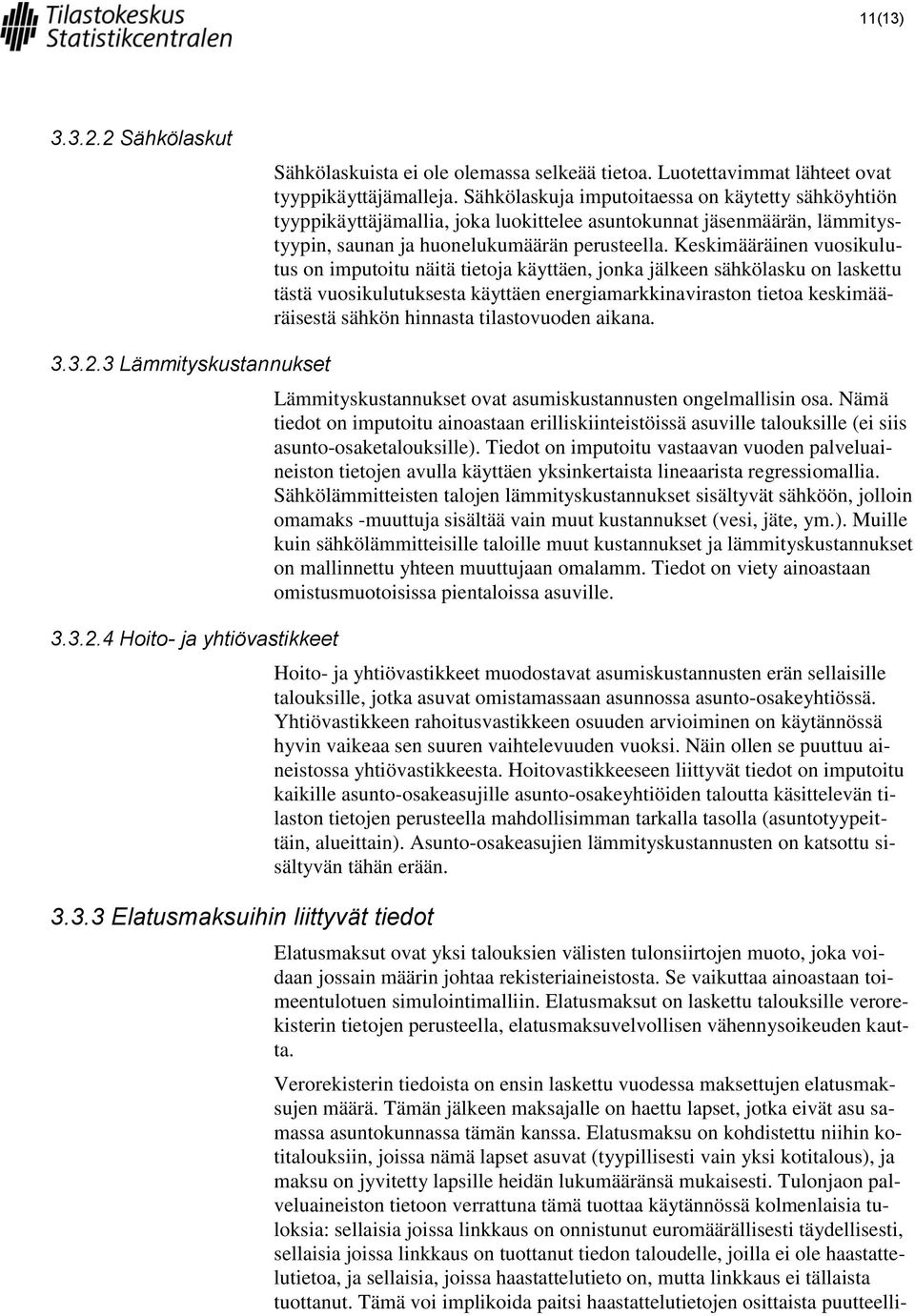 Keskimääräinen vuosikulutus on imputoitu näitä tietoja käyttäen, jonka jälkeen sähkölasku on laskettu tästä vuosikulutuksesta käyttäen energiamarkkinaviraston tietoa keskimääräisestä sähkön hinnasta