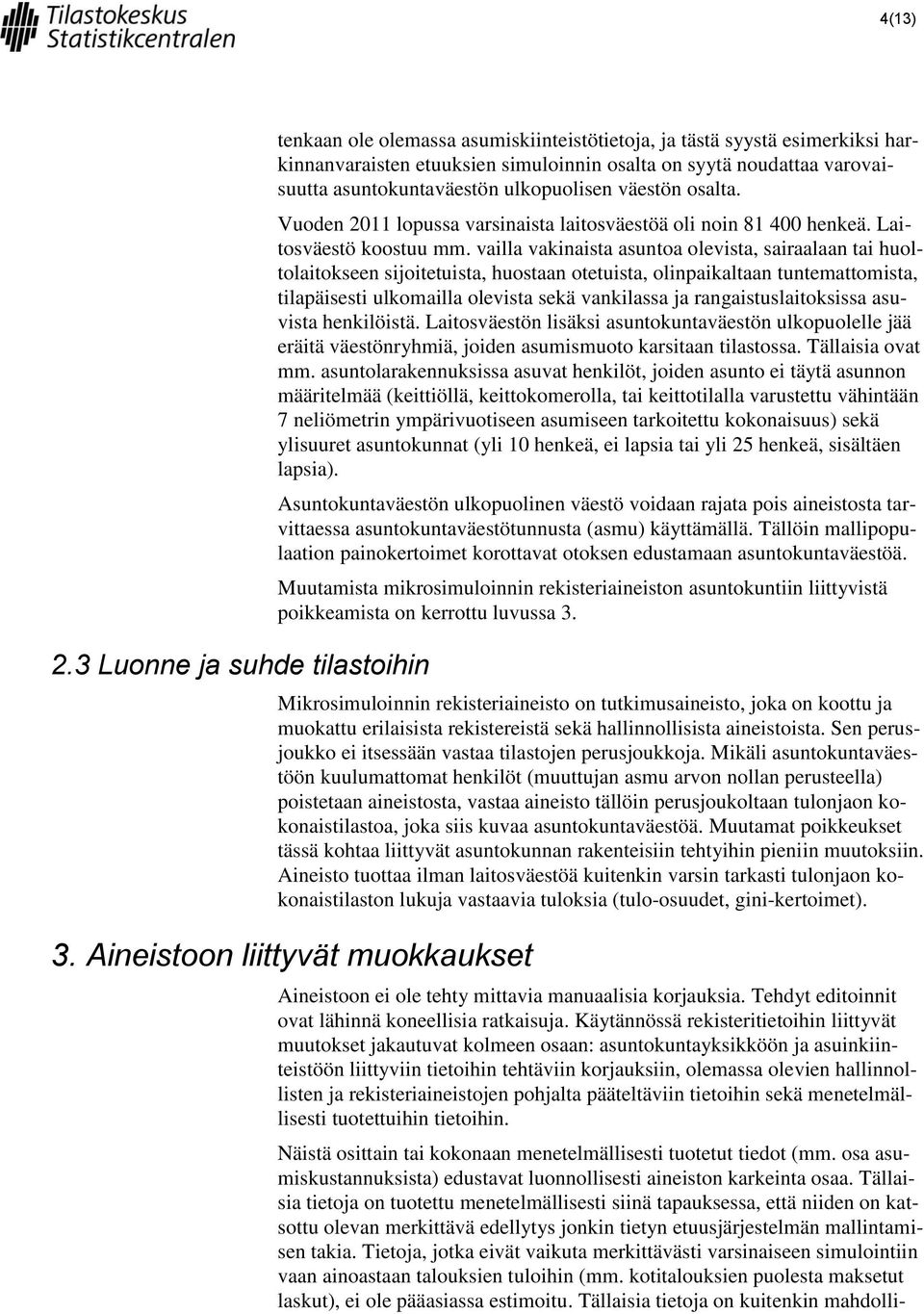 asuntokuntaväestön ulkopuolisen väestön osalta. Vuoden 2011 lopussa varsinaista laitosväestöä oli noin 81 400 henkeä. Laitosväestö koostuu mm.