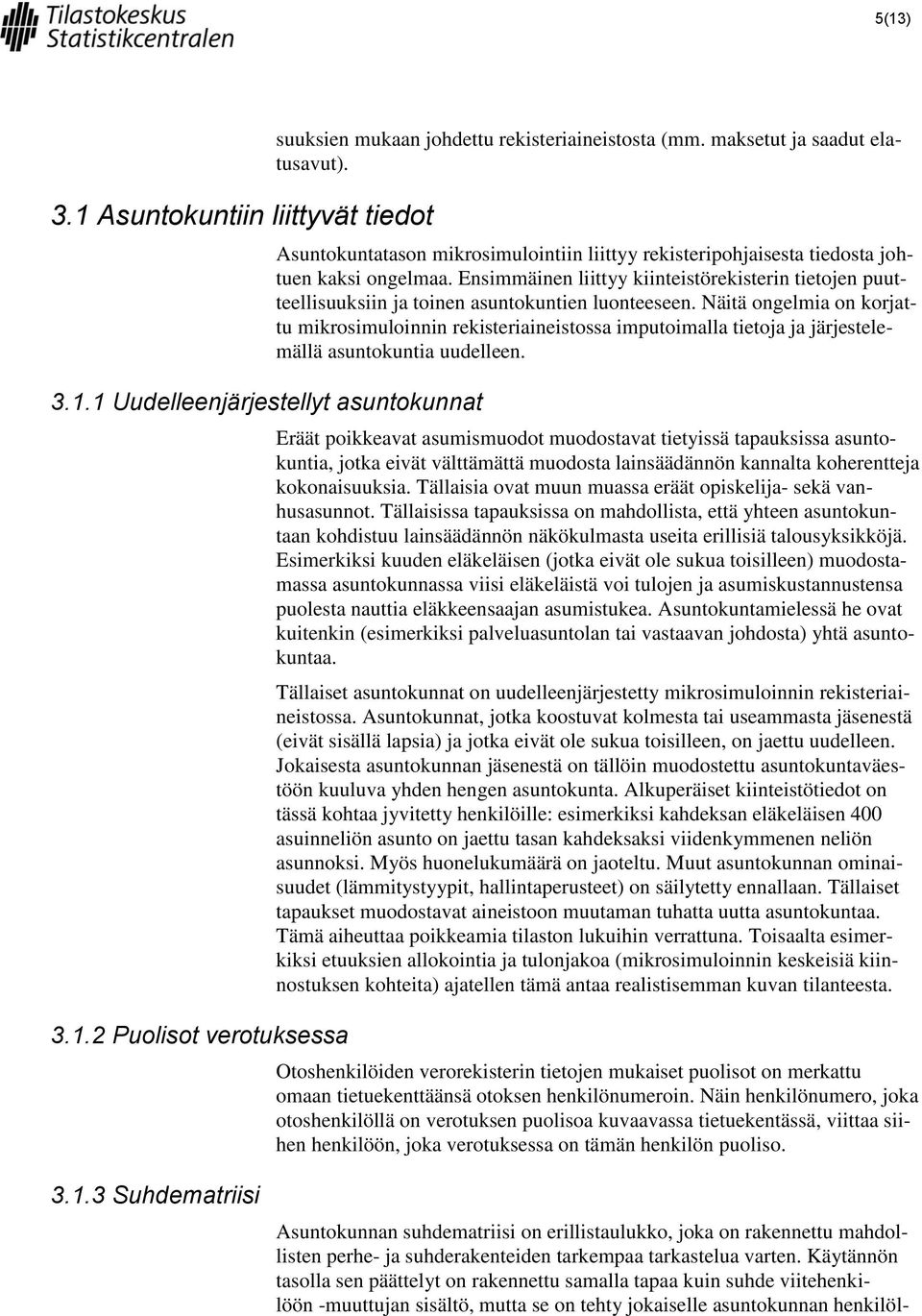 Ensimmäinen liittyy kiinteistörekisterin tietojen puutteellisuuksiin ja toinen asuntokuntien luonteeseen.