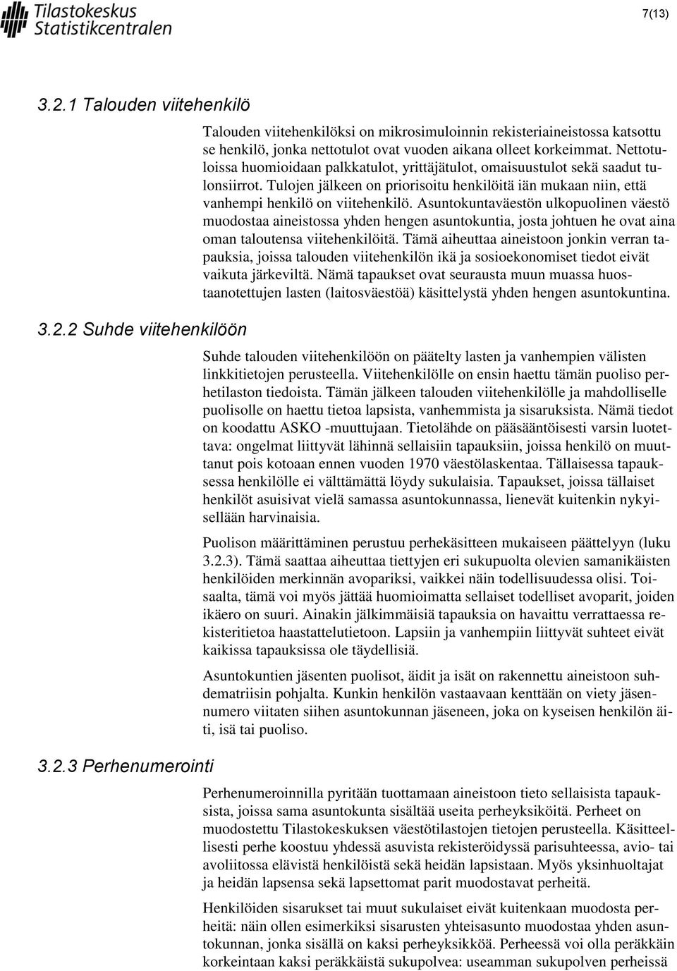 Asuntokuntaväestön ulkopuolinen väestö muodostaa aineistossa yhden hengen asuntokuntia, josta johtuen he ovat aina oman taloutensa viitehenkilöitä.