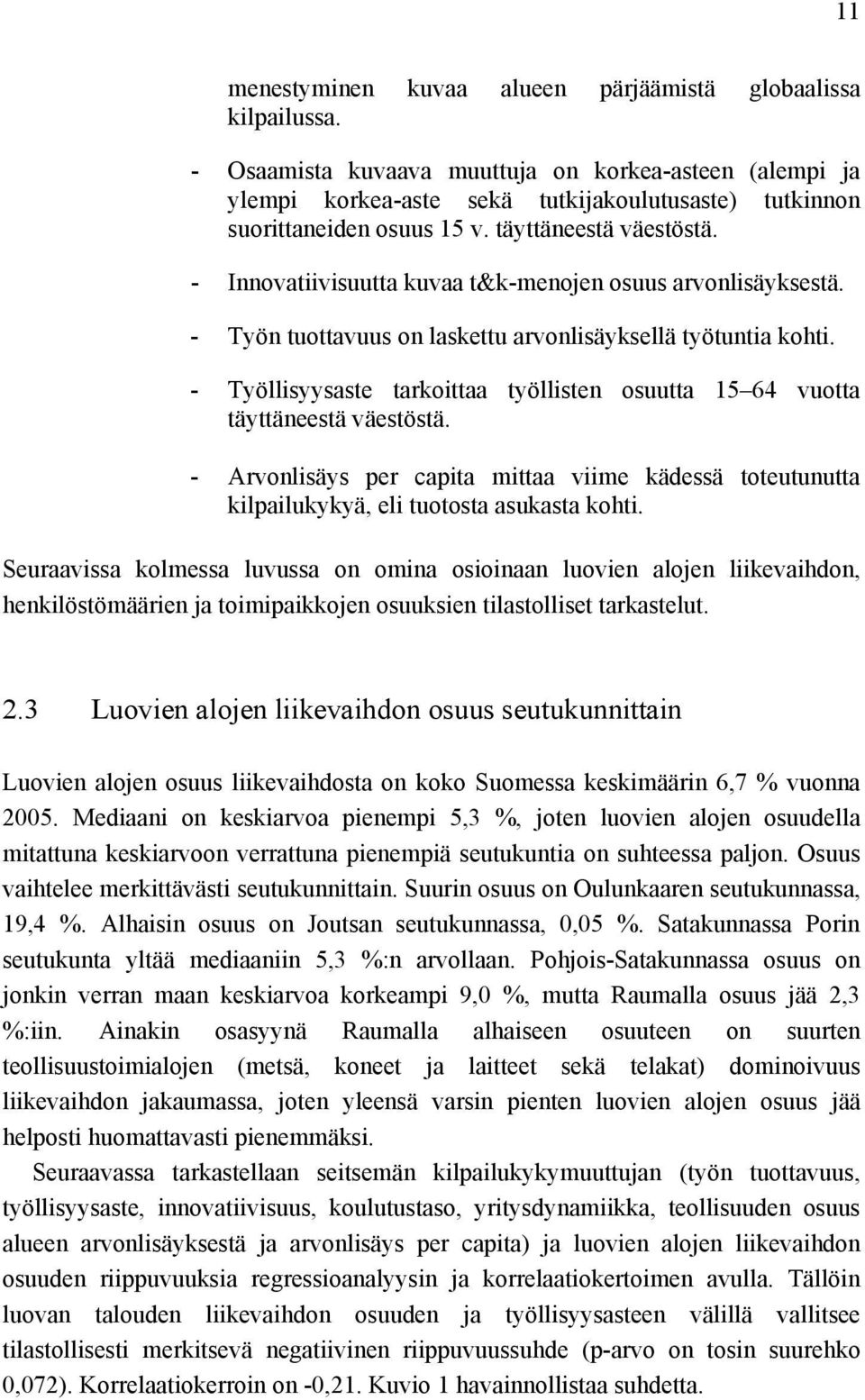 - Innovatiivisuutta kuvaa t&k-menojen osuus arvonlisäyksestä. - Työn tuottavuus on laskettu arvonlisäyksellä työtuntia kohti.