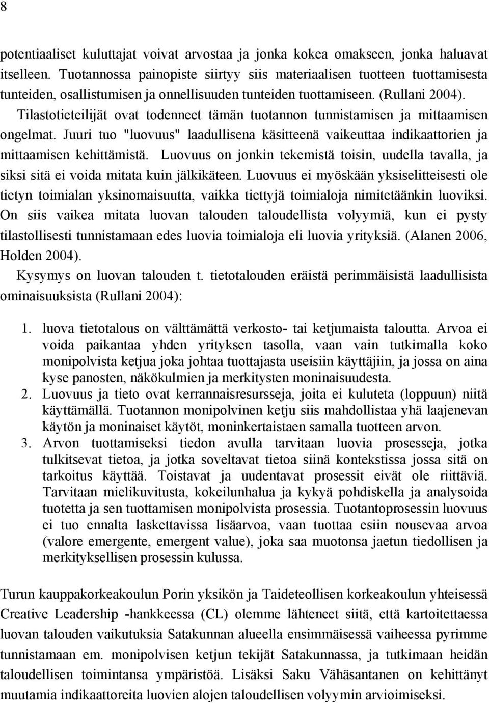 Tilastotieteilijät ovat todenneet tämän tuotannon tunnistamisen ja mittaamisen ongelmat. Juuri tuo "luovuus" laadullisena käsitteenä vaikeuttaa indikaattorien ja mittaamisen kehittämistä.