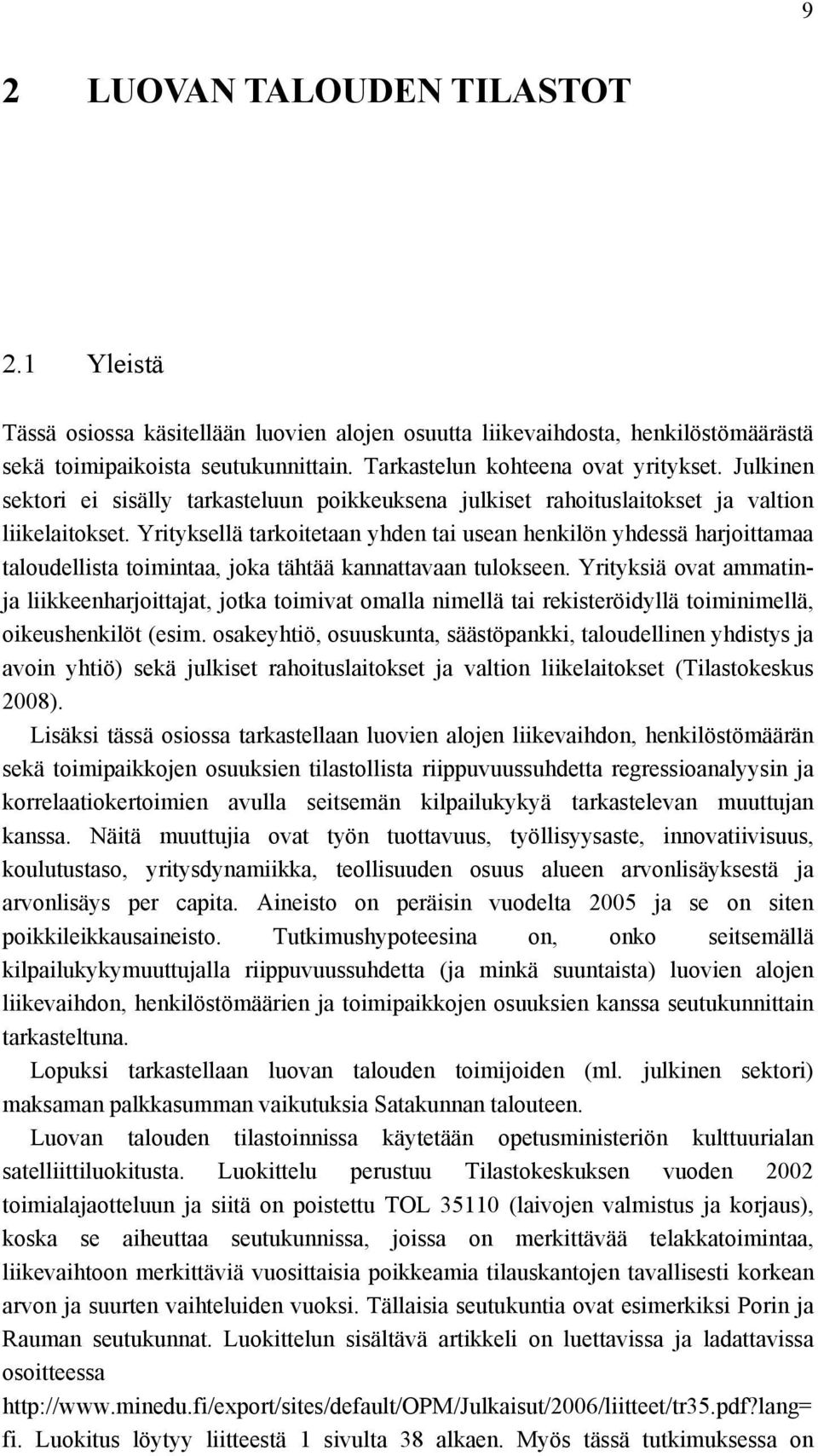 Yrityksellä tarkoitetaan yhden tai usean henkilön yhdessä harjoittamaa taloudellista toimintaa, joka tähtää kannattavaan tulokseen.