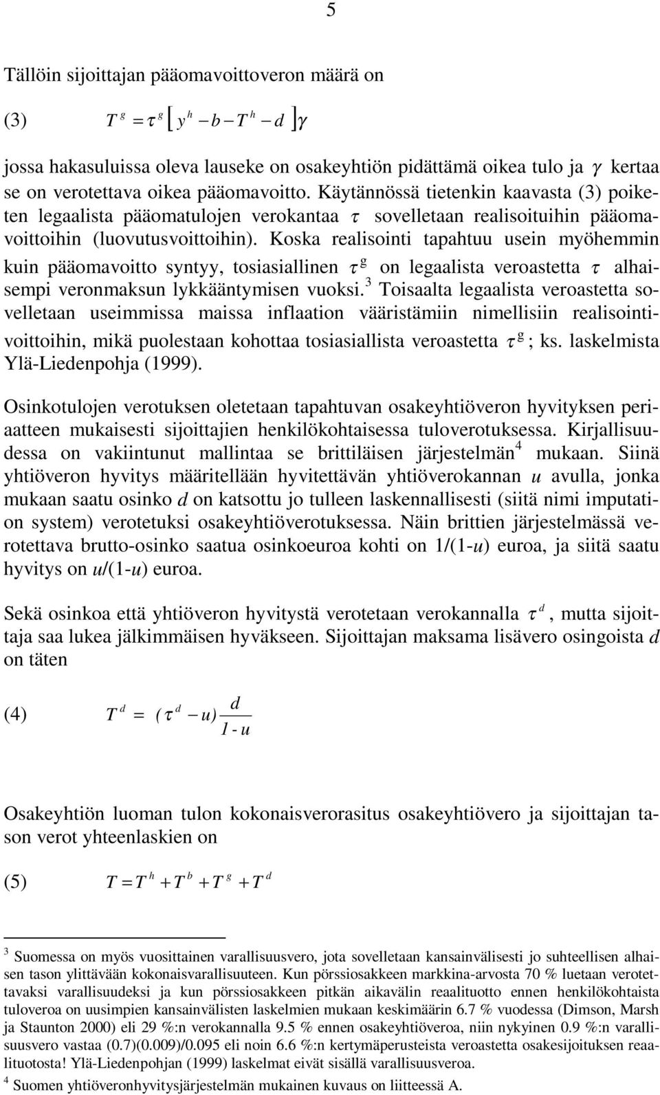 Koska realisointi tapatuu usein myöemmin kuin pääomavoitto syntyy, tosiasiallinen τ on leaalista veroastetta τ alaisempi veronmaksun lykkääntymisen vuoksi.