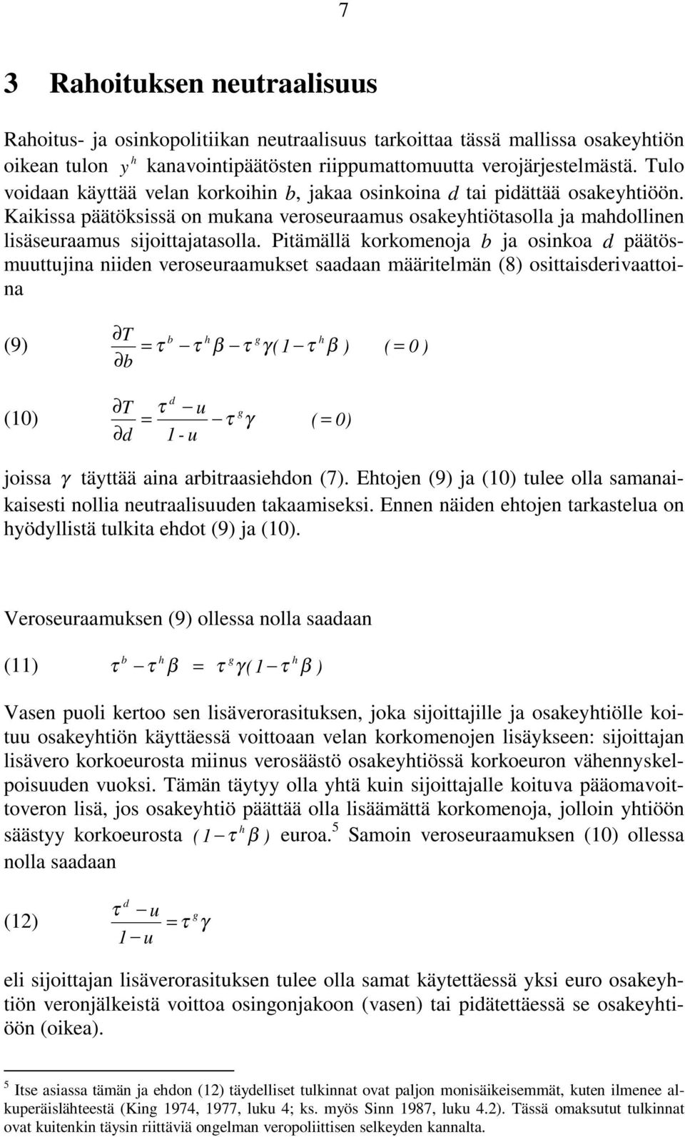 Pitämällä korkomenoja b ja osinkoa päätösmuuttujina niien veroseuraamukset saaaan määritelmän (8) osittaiserivaattoina T b (9) = τ τ β τ γ (1 τ β ) ( = 0 ) b T τ u (10) = τ γ ( = 0) 1- u joissa γ