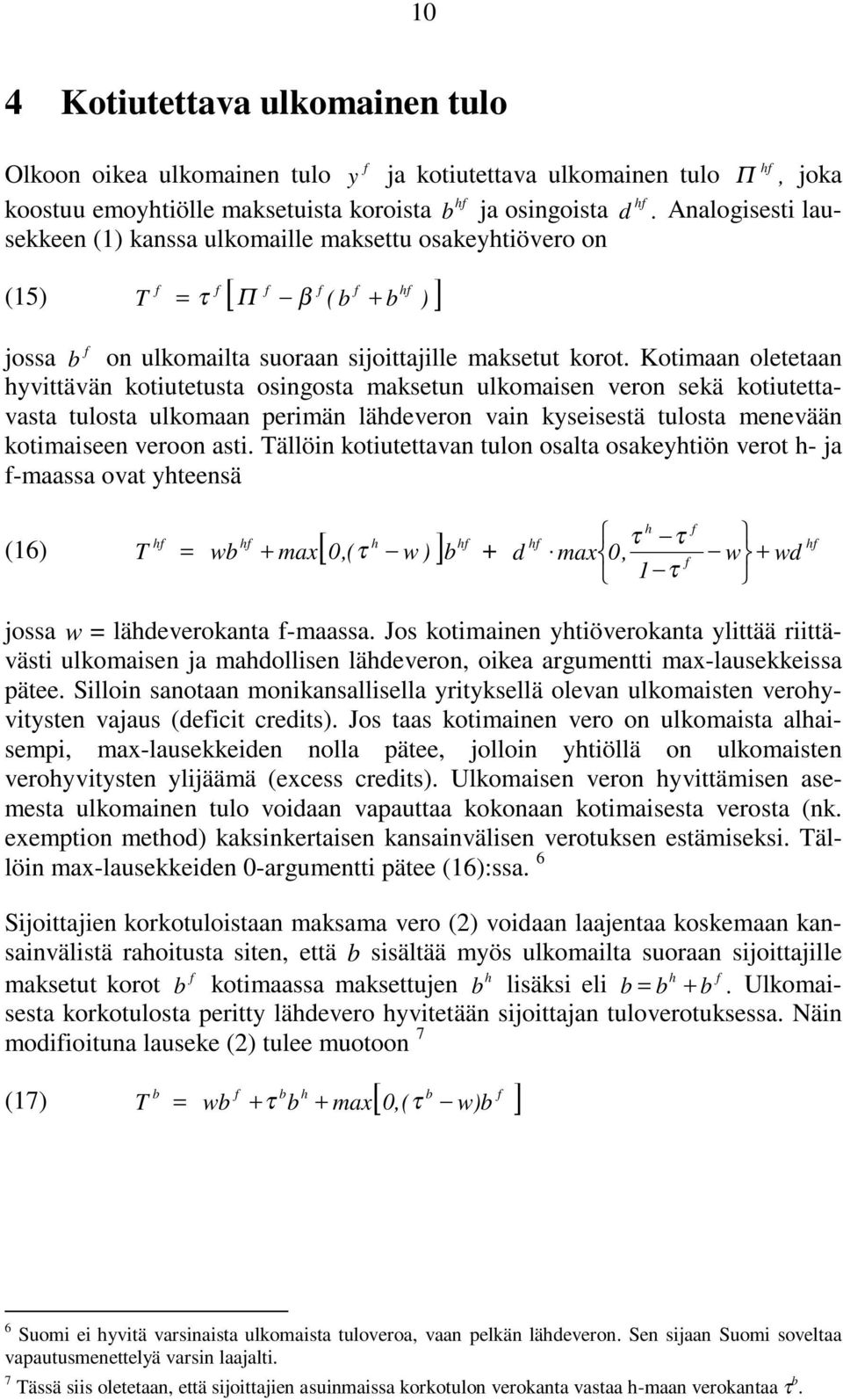 Kotimaan oletetaan yvittävän kotiutetusta osinosta maksetun ulkomaisen veron sekä kotiutettavasta tulosta ulkomaan perimän läeveron vain kyseisestä tulosta menevään kotimaiseen veroon asti.