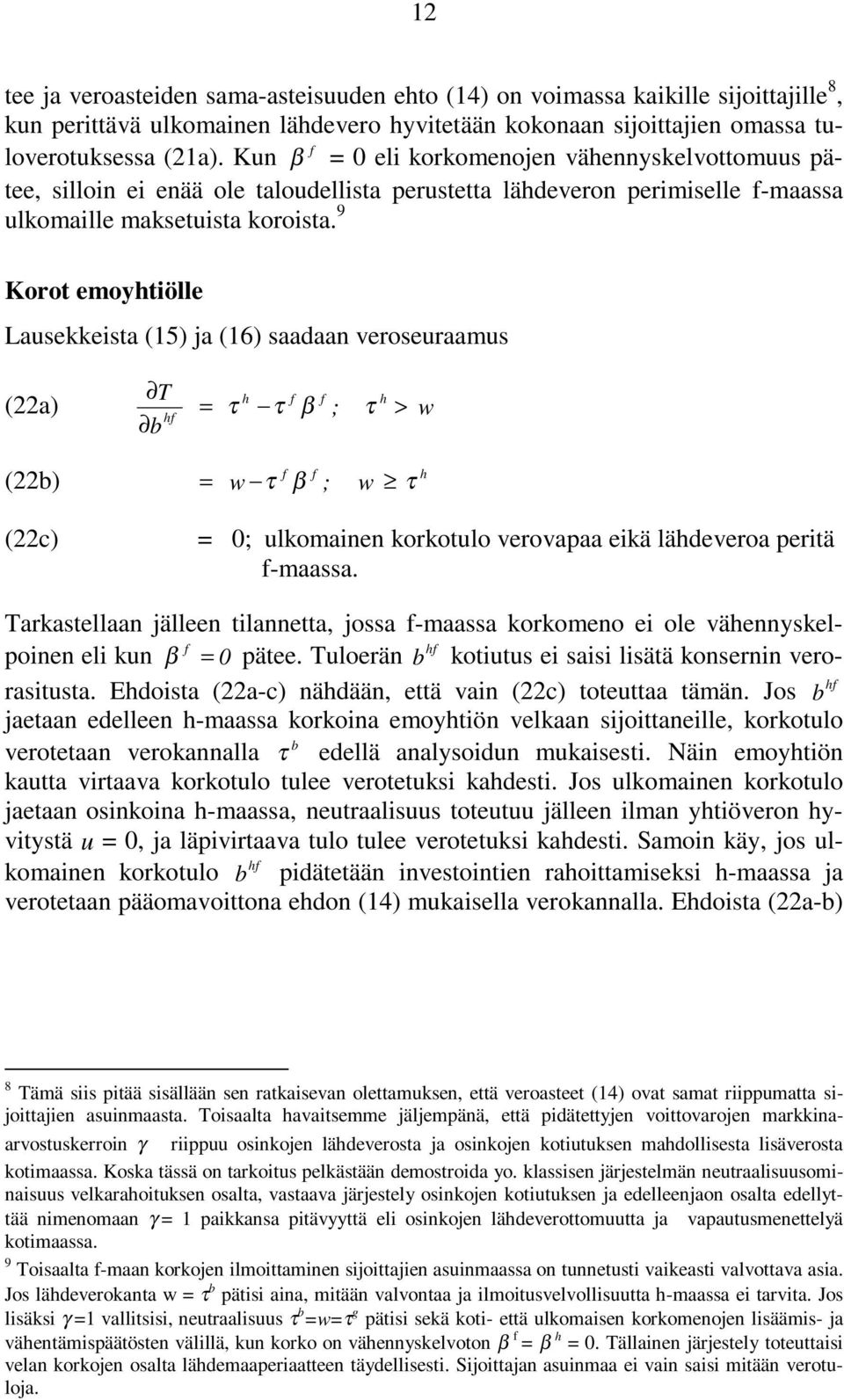 9 Korot emoytiölle Lausekkeista (15) ja (16) saaaan veroseuraamus T (22a) = τ τ β ; τ > w b (22b) = w τ β ; w τ (22c) = 0; ulkomainen korkotulo verovapaa eikä läeveroa peritä -maassa.