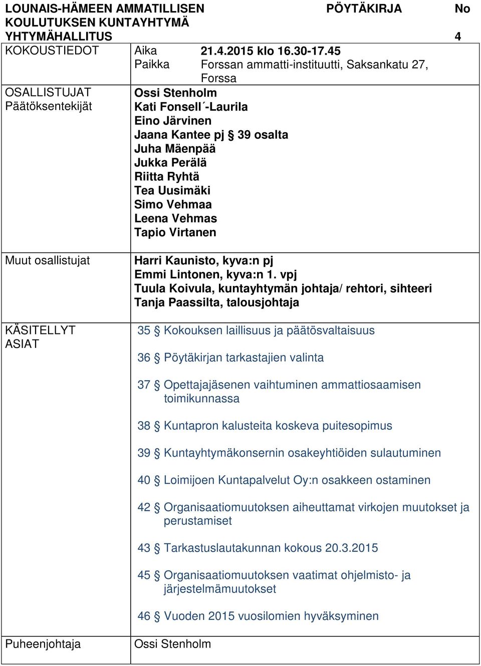 Vehmas Tapio Virtanen Muut osallistujat KÄSITELLYT ASIAT Harri Kaunisto, kyva:n pj Emmi Lintonen, kyva:n 1.