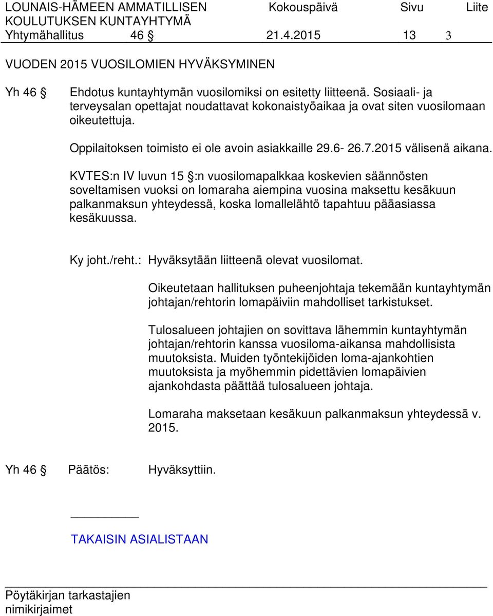 KVTES:n IV luvun 15 :n vuosilomapalkkaa koskevien säännösten soveltamisen vuoksi on lomaraha aiempina vuosina maksettu kesäkuun palkanmaksun yhteydessä, koska lomallelähtö tapahtuu pääasiassa