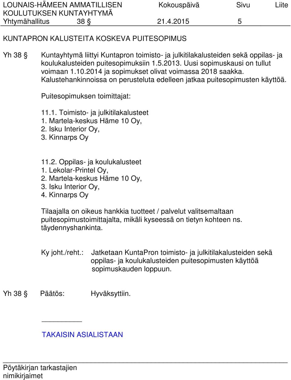 Martela-keskus Häme 10 Oy, 2. Isku Interior Oy, 3. Kinnarps Oy 11.2. Oppilas- ja koulukalusteet 1. Lekolar-Printel Oy, 2. Martela-keskus Häme 10 Oy, 3. Isku Interior Oy, 4.