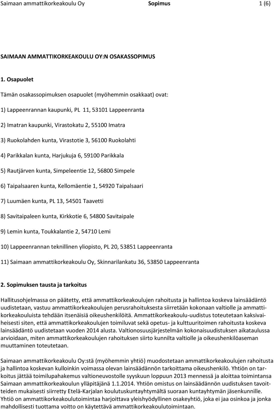 Virastotie 3, 56100 Ruokolahti 4) Parikkalan kunta, Harjukuja 6, 59100 Parikkala 5) Rautjärven kunta, Simpeleentie 12, 56800 Simpele 6) Taipalsaaren kunta, Kellomäentie 1, 54920 Taipalsaari 7)