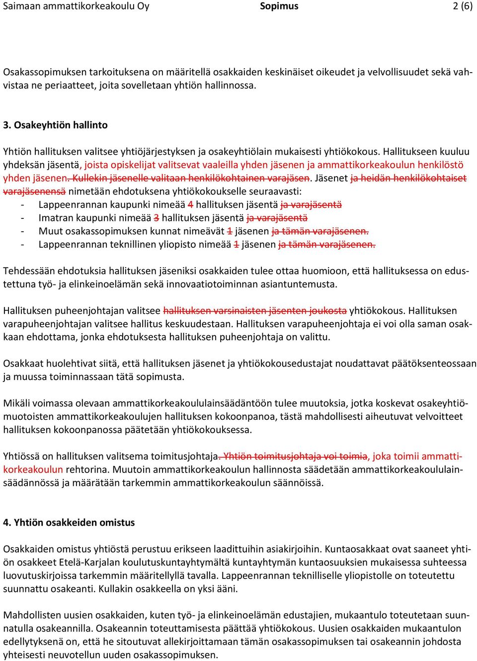 Hallitukseen kuuluu yhdeksän jäsentä, joista opiskelijat valitsevat vaaleilla yhden jäsenen ja ammattikorkeakoulun henkilöstö yhden jäsenen. Kullekin jäsenelle valitaan henkilökohtainen varajäsen.