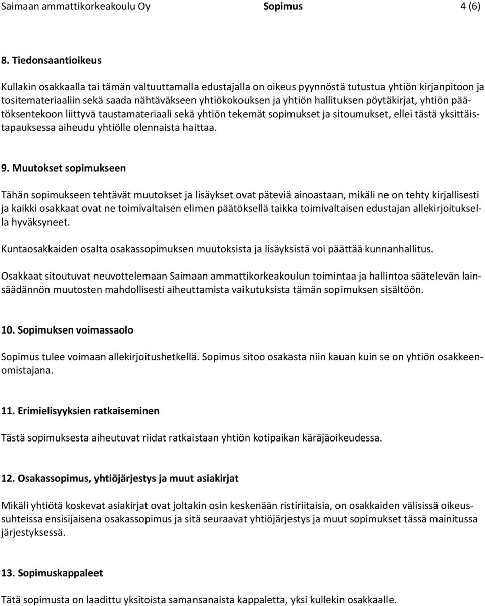 hallituksen pöytäkirjat, yhtiön päätöksentekoon liittyvä taustamateriaali sekä yhtiön tekemät sopimukset ja sitoumukset, ellei tästä yksittäistapauksessa aiheudu yhtiölle olennaista haittaa. 9.