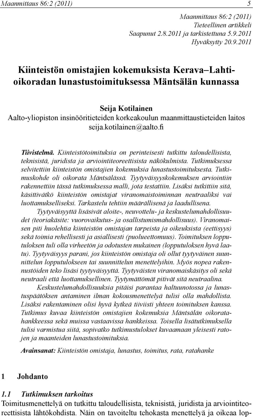 2011 Kiinteistön omistajien kokemuksista Kerava Lahtioikoradan lunastustoimituksessa Mäntsälän kunnassa Seija Kotilainen Aalto-yliopiston insinööritieteiden korkeakoulun maanmittaustieteiden laitos