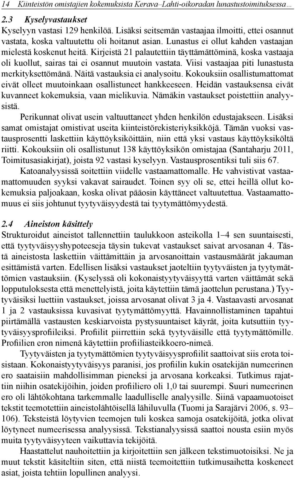 Kirjeistä 21 palautettiin täyttämättöminä, koska vastaaja oli kuollut, sairas tai ei osannut muutoin vastata. Viisi vastaajaa piti lunastusta merkityksettömänä. Näitä vastauksia ei analysoitu.