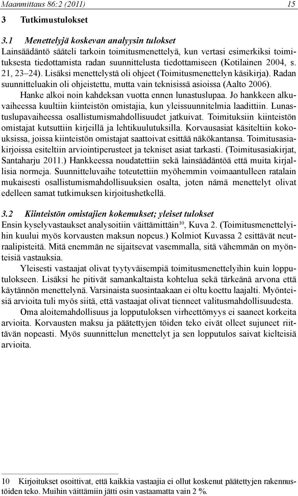 21, 23 24). Lisäksi menettelystä oli ohjeet (Toimitusmenettelyn käsikirja). Radan suunnitteluakin oli ohjeistettu, mutta vain teknisissä asioissa (Aalto 2006).