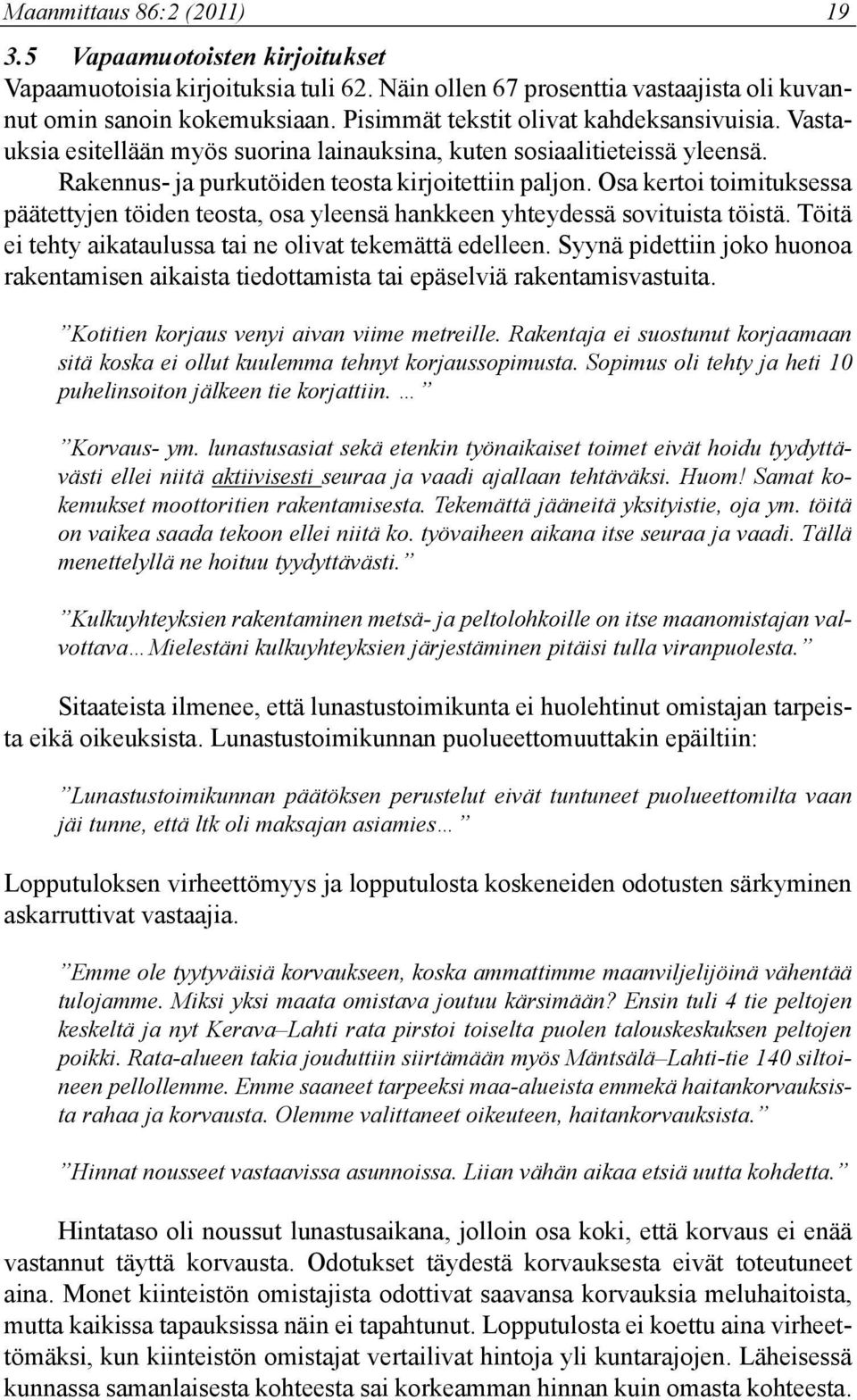 Osa kertoi toimituksessa päätettyjen töiden teosta, osa yleensä hankkeen yhteydessä sovituista töistä. Töitä ei tehty aikataulussa tai ne olivat tekemättä edelleen.