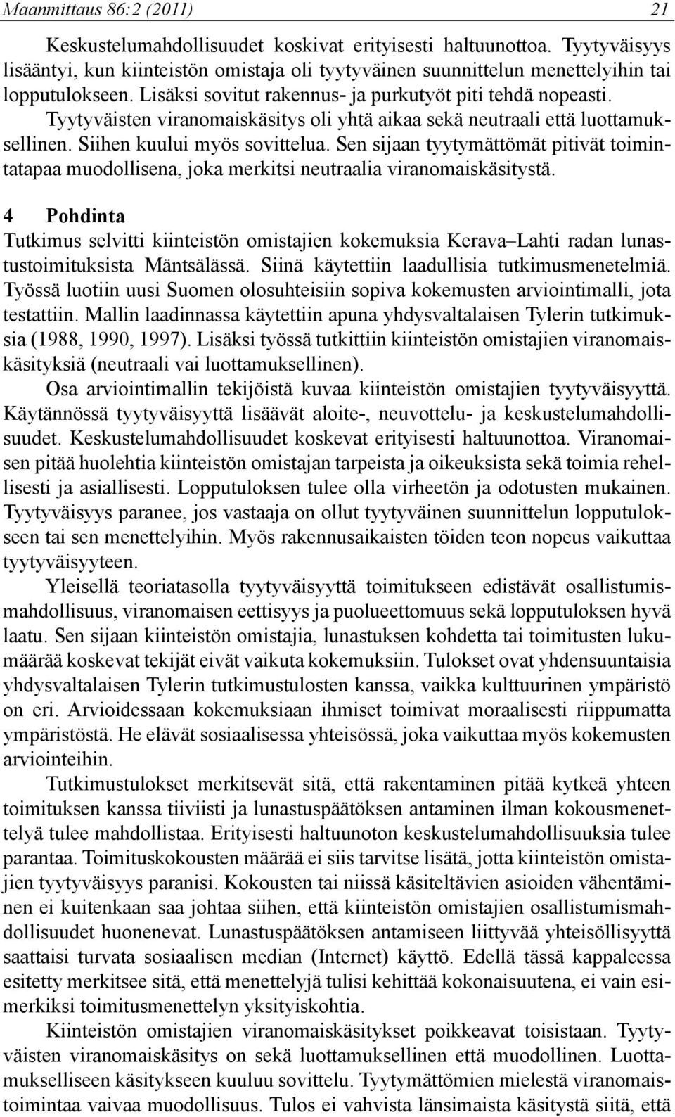 Sen sijaan tyytymättömät pitivät toimintatapaa muodollisena, joka merkitsi neutraalia viranomaiskäsitystä.