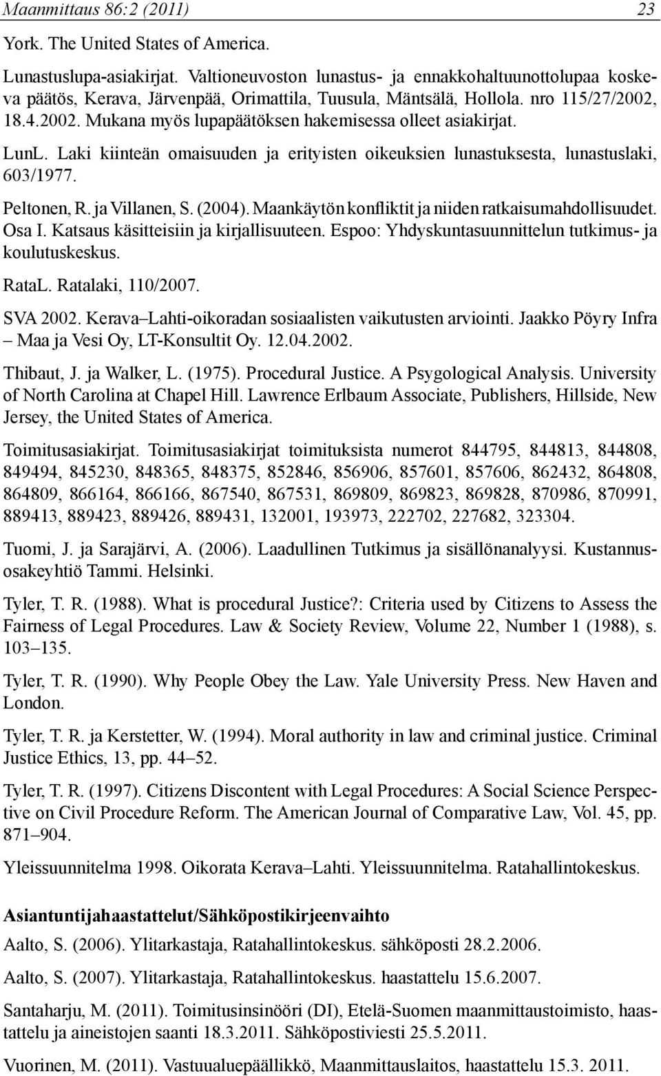 18.4.2002. Mukana myös lupapäätöksen hakemisessa olleet asiakirjat. LunL. Laki kiinteän omaisuuden ja erityisten oikeuksien lunastuksesta, lunastuslaki, 603/1977. Peltonen, R. ja Villanen, S. (2004).