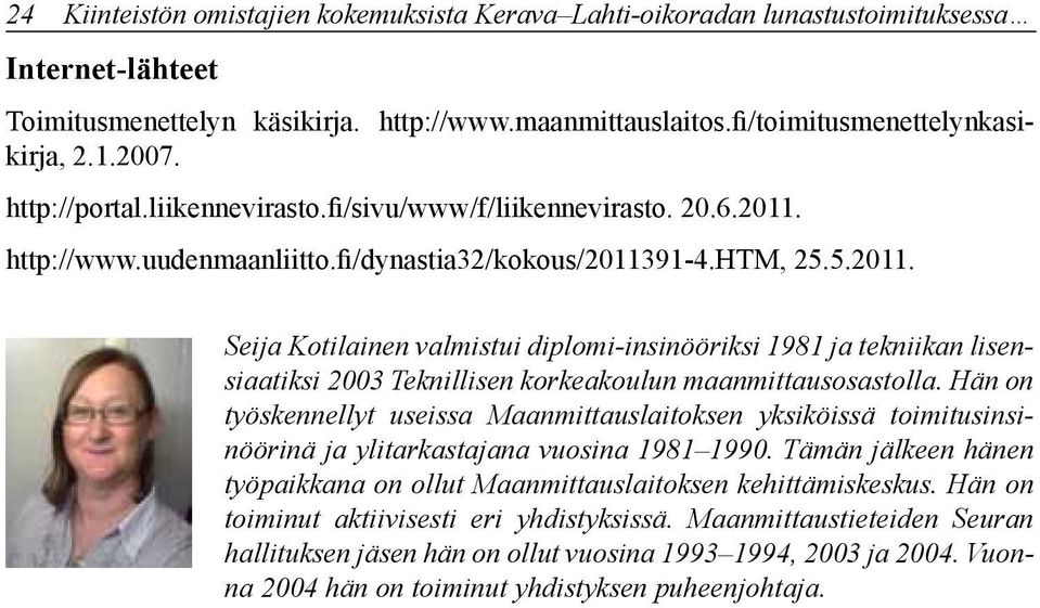 http://www.uudenmaanliitto.fi/dynastia32/kokous/2011391-4.htm, 25.5.2011. Seija Kotilainen valmistui diplomi-insinööriksi 1981 ja tekniikan lisensiaatiksi 2003 Teknillisen korkeakoulun maanmittausosastolla.
