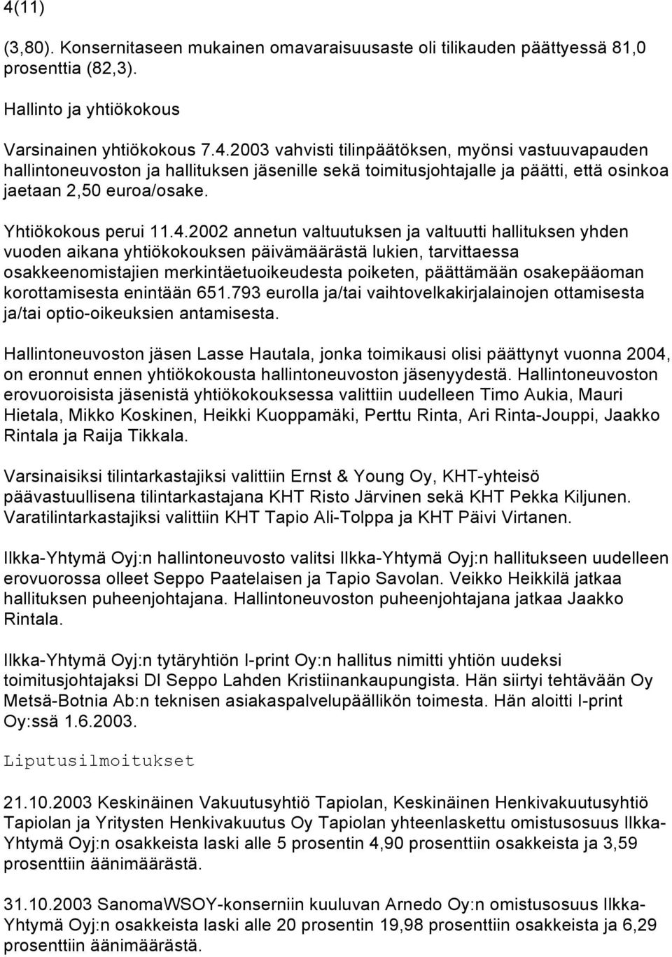 2002 annetun valtuutuksen ja valtuutti hallituksen yhden vuoden aikana yhtiökokouksen päivämäärästä lukien, tarvittaessa osakkeenomistajien merkintäetuoikeudesta poiketen, päättämään osakepääoman