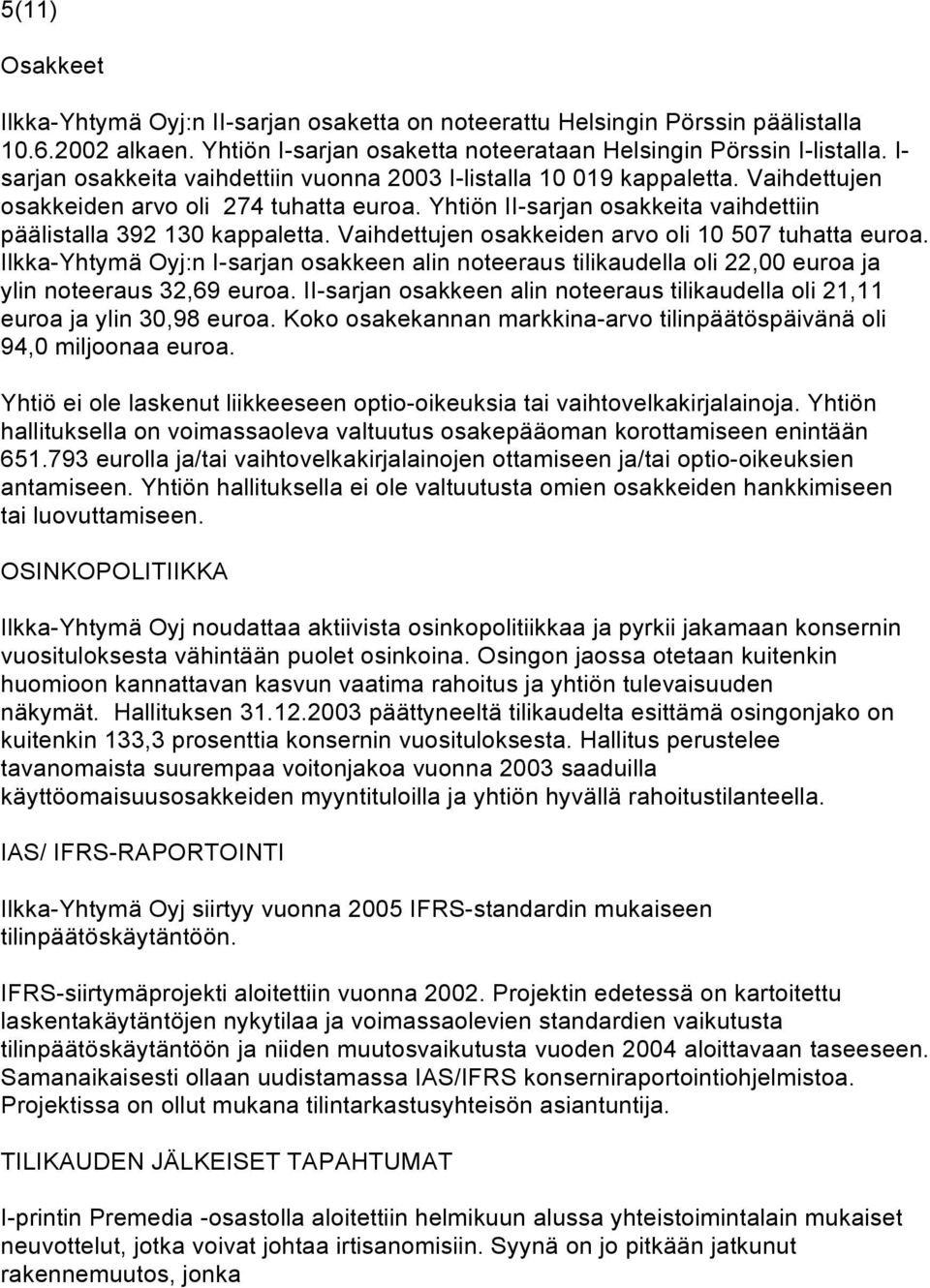 Vaihdettujen osakkeiden arvo oli 10 507 tuhatta euroa. Ilkka-Yhtymä Oyj:n I-sarjan osakkeen alin noteeraus tilikaudella oli 22,00 euroa ja ylin noteeraus 32,69 euroa.