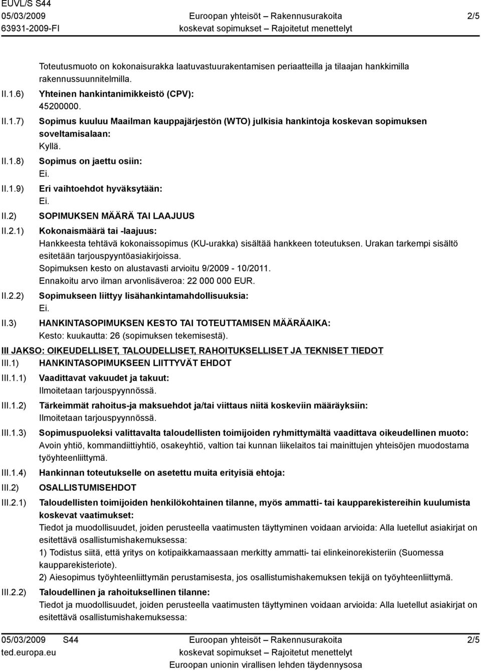 Sopimus on jaettu osiin: Eri vaihtoehdot hyväksytään: SOPIMUKSEN MÄÄRÄ TAI LAAJUUS Kokonaismäärä tai -laajuus: Hankkeesta tehtävä kokonaissopimus (KU-urakka) sisältää hankkeen toteutuksen.