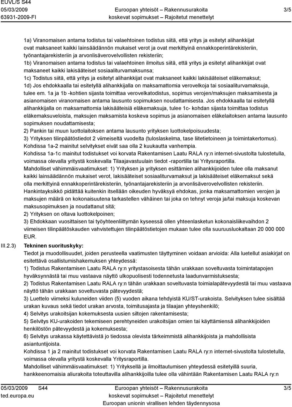 ennakkoperintärekisteriin, työnantajarekisteriin ja arvonlisäverovelvollisten rekisteriin; 1b) Viranomaisen antama todistus tai valaehtoinen ilmoitus siitä, että yritys ja esitetyt alihankkijat ovat