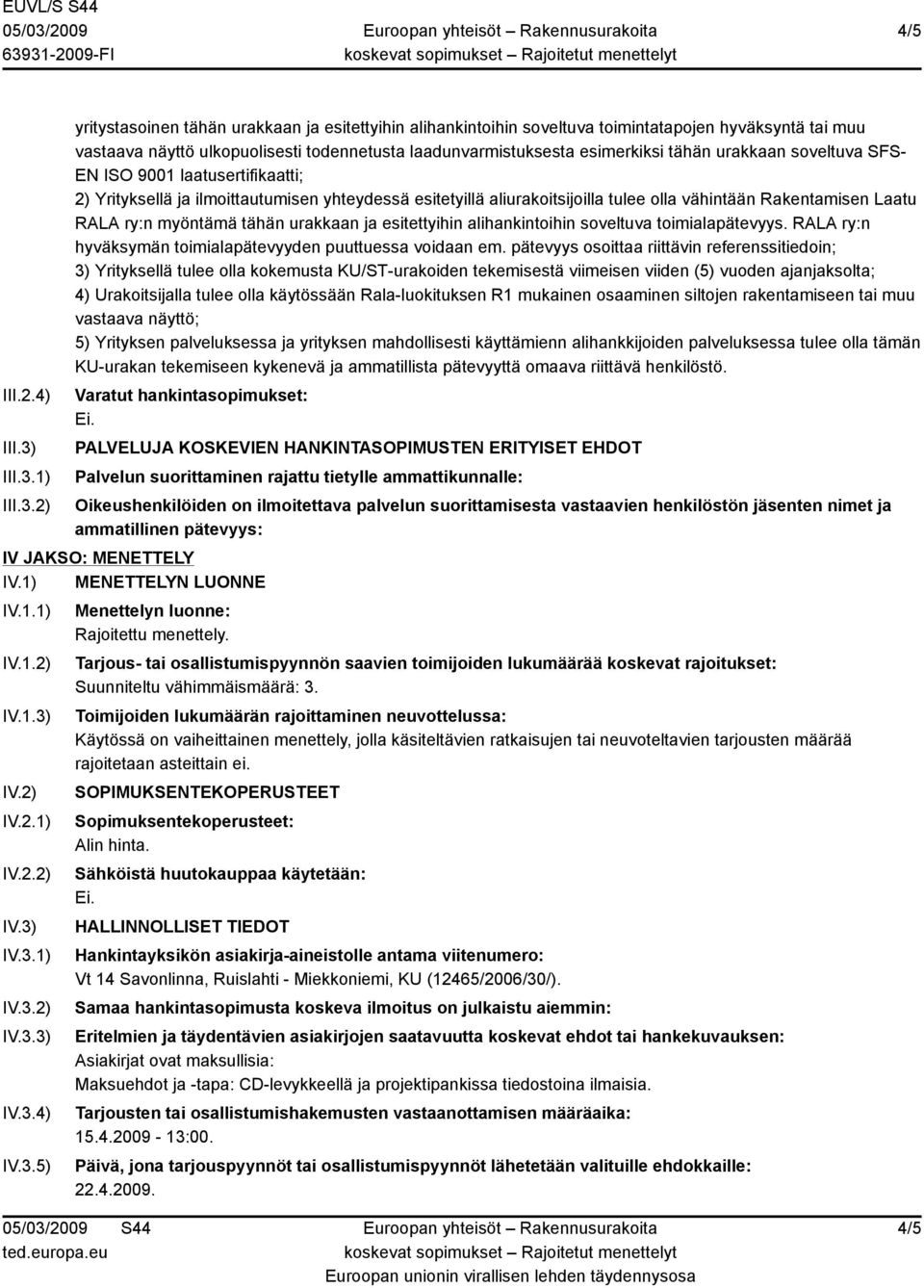 1) 2) yritystasoinen tähän urakkaan ja esitettyihin alihankintoihin soveltuva toimintatapojen hyväksyntä tai muu vastaava näyttö ulkopuolisesti todennetusta laadunvarmistuksesta esimerkiksi tähän