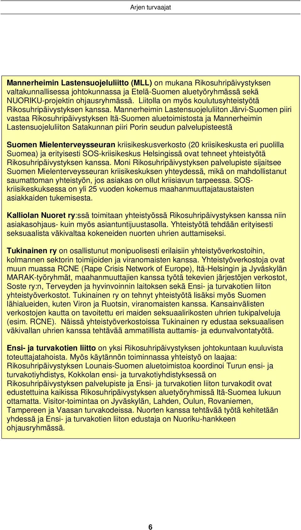 Mannerheimin Lastensuojeluliiton Järvi-Suomen piiri vastaa Rikosuhripäivystyksen Itä-Suomen aluetoimistosta ja Mannerheimin Lastensuojeluliiton Satakunnan piiri Porin seudun palvelupisteestä Suomen