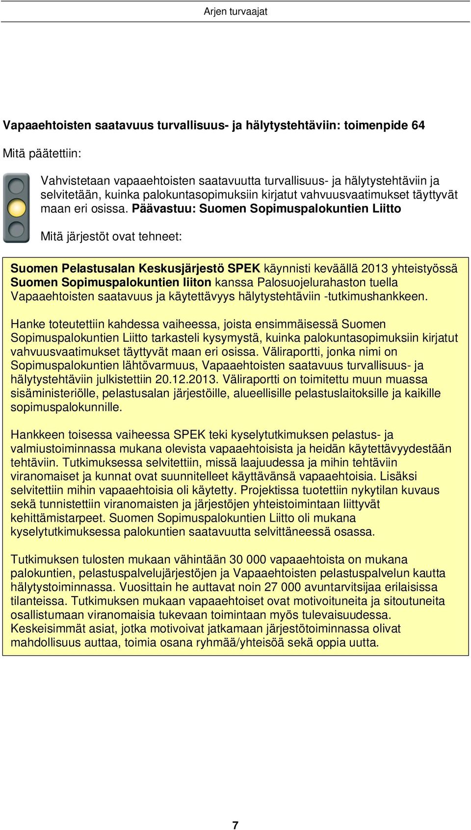 Päävastuu: Suomen Sopimuspalokuntien Liitto Mitä järjestöt ovat tehneet: Suomen Pelastusalan Keskusjärjestö SPEK käynnisti keväällä 2013 yhteistyössä Suomen Sopimuspalokuntien liiton kanssa