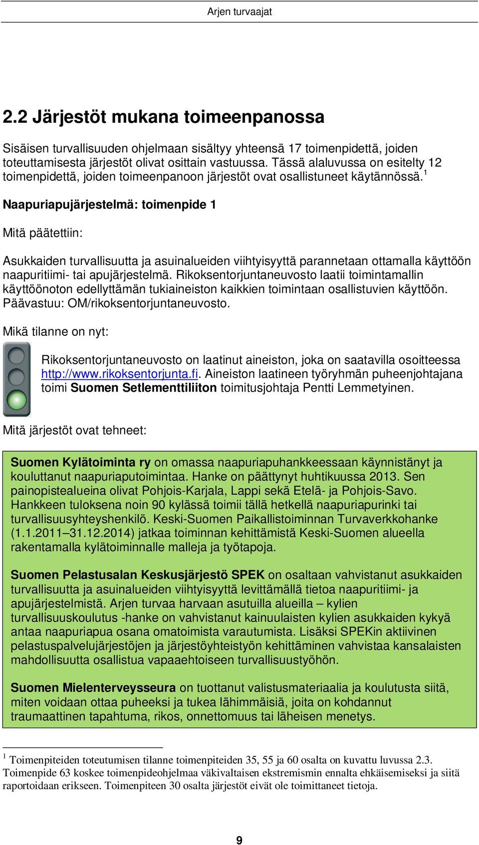 1 Naapuriapujärjestelmä: toimenpide 1 Mitä päätettiin: Asukkaiden turvallisuutta ja asuinalueiden viihtyisyyttä parannetaan ottamalla käyttöön naapuritiimi- tai apujärjestelmä.