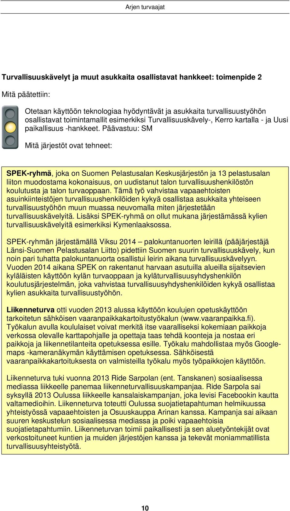 Päävastuu: SM Mitä järjestöt ovat tehneet: SPEK-ryhmä, joka on Suomen Pelastusalan Keskusjärjestön ja 13 pelastusalan liiton muodostama kokonaisuus, on uudistanut talon turvallisuushenkilöstön