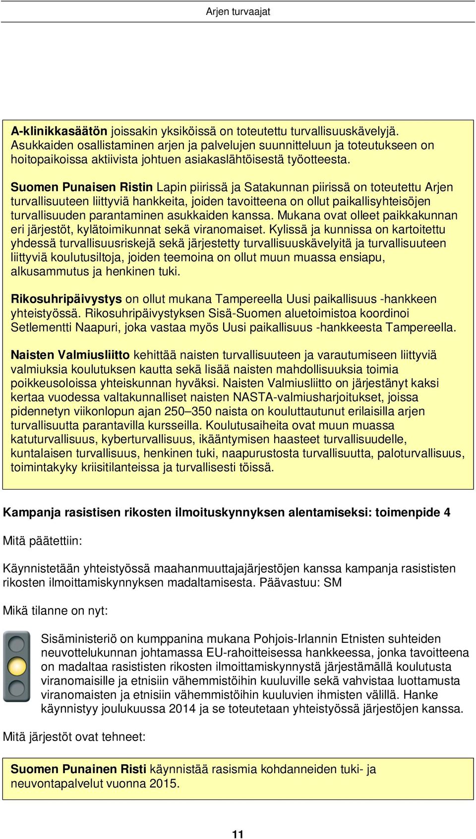 Suomen Punaisen Ristin Lapin piirissä ja Satakunnan piirissä on toteutettu Arjen turvallisuuteen liittyviä hankkeita, joiden tavoitteena on ollut paikallisyhteisöjen turvallisuuden parantaminen