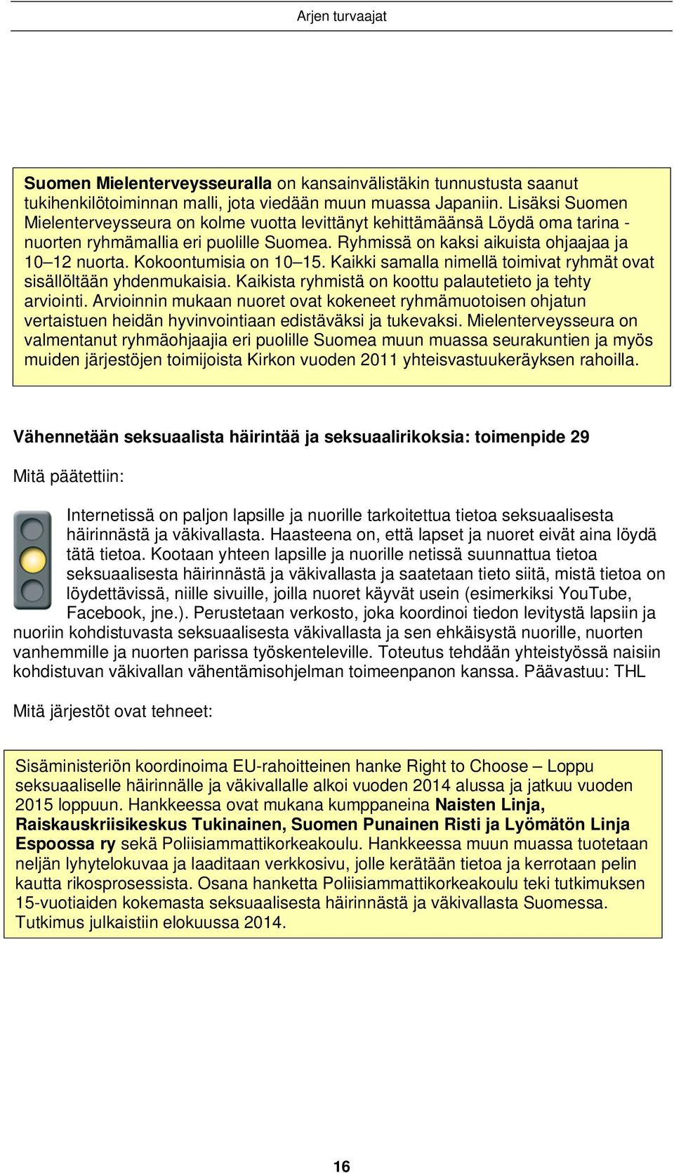 Kokoontumisia on 10 15. Kaikki samalla nimellä toimivat ryhmät ovat sisällöltään yhdenmukaisia. Kaikista ryhmistä on koottu palautetieto ja tehty arviointi.