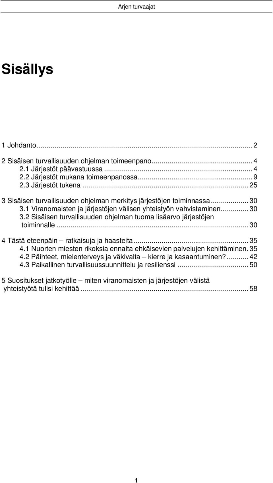 .. 30 4 Tästä eteenpäin ratkaisuja ja haasteita... 35 4.1 Nuorten miesten rikoksia ennalta ehkäisevien palvelujen kehittäminen. 35 4.2 Päihteet, mielenterveys ja väkivalta kierre ja kasaantuminen?