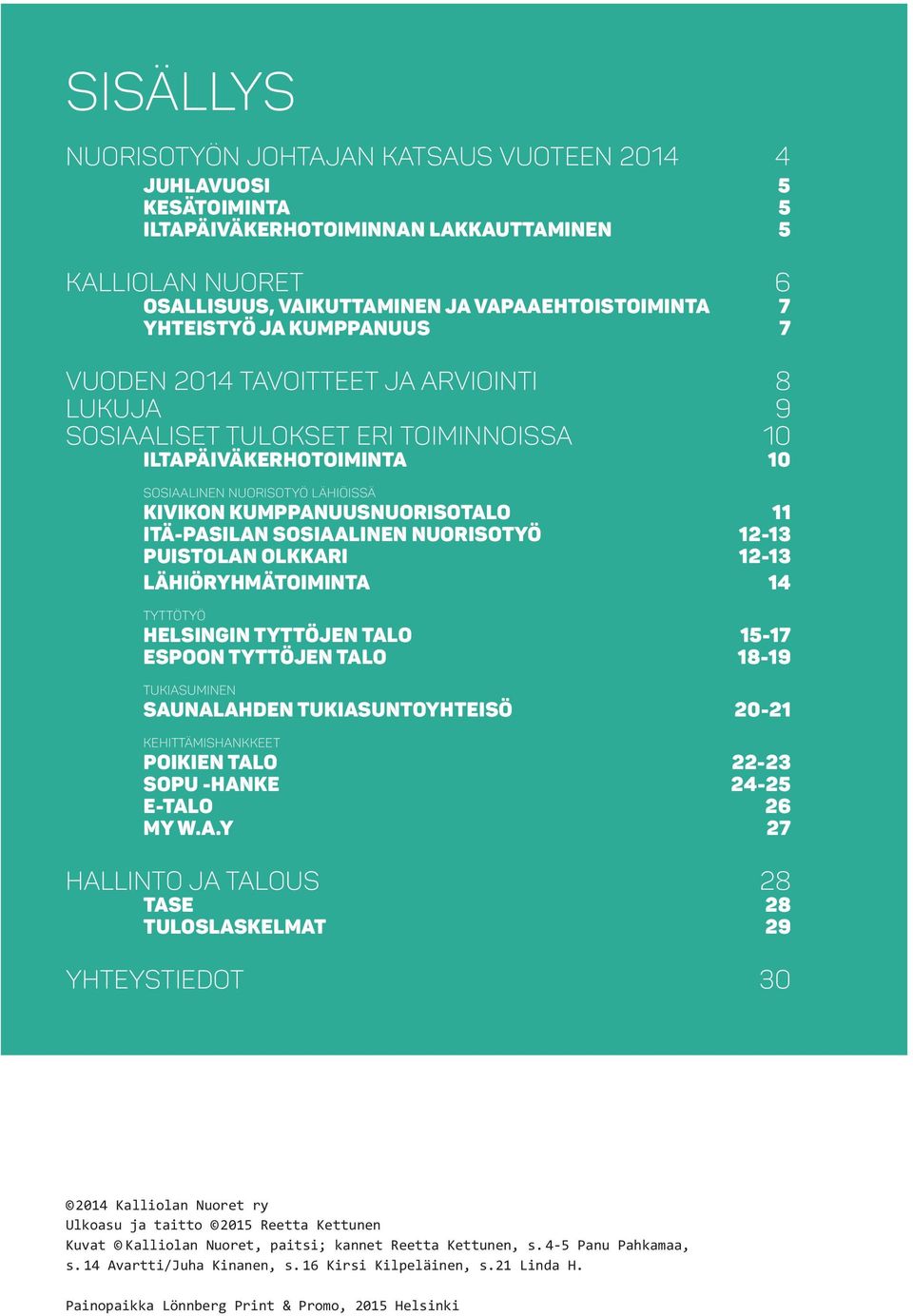 KUMPPANUUSNUORISOTALO 11 itä-pasilan sosiaalinen nuorisotyö 12-13 puistolan olkkari 12-13 lähiöryhmätoiminta 14 tyttötyö helsingin tyttöjen talo 15-17 espoon tyttöjen talo 18-19 tukiasuminen